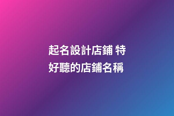 起名設計店鋪 特好聽的店鋪名稱-第1張-店鋪起名-玄機派